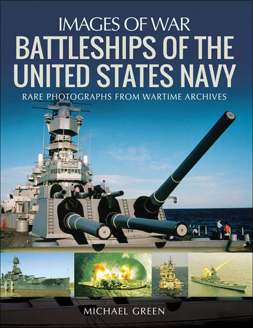 Battleships of the United States Navy: Rare Photographs From Wartime Archives (Images Of War Ser.)