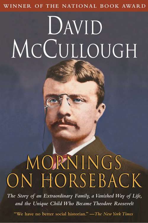 Book cover of Mornings on Horseback: The Story of an Extraordinary Faimly, a Vanished Way of Life and the Unique Child Who Became Theodore Roosevelt