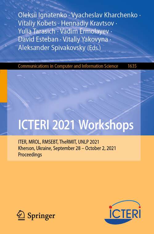 Book cover of ICTERI 2021 Workshops: ITER, MROL, RMSEBT, TheRMIT, UNLP 2021, Kherson, Ukraine, September 28–October 2, 2021, Proceedings (1st ed. 2022) (Communications in Computer and Information Science #1635)