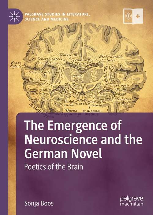 The Emergence of Neuroscience and the German Novel: Poetics of the Brain (Palgrave Studies in Literature, Science and Medicine)