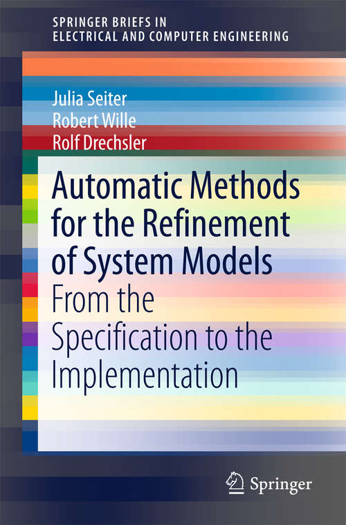 Book cover of Automatic Methods for the Refinement of System Models: From the Specification to the Implementation (SpringerBriefs in Electrical and Computer Engineering)