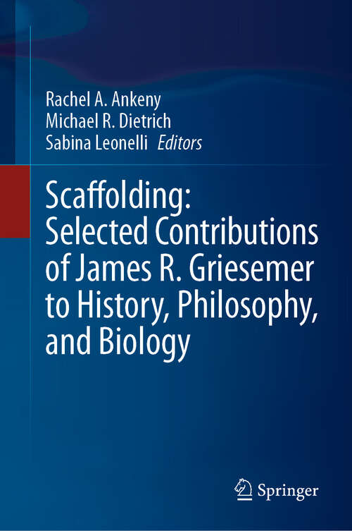 Book cover of Scaffolding: Selected Contributions of James R. Griesemer to History, Philosophy, and Biology