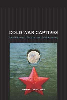 Cold War Captives: Imprisonment, Escape, and Brainwashing
