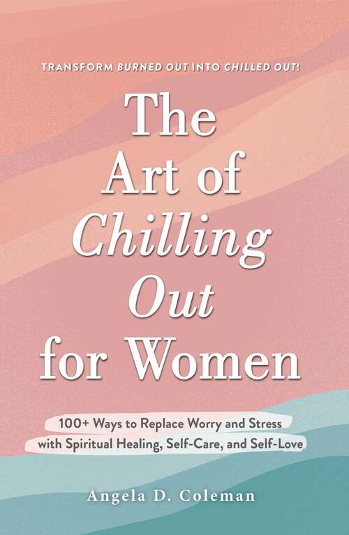 Book cover of The Art of Chilling Out for Women: 100+ Ways to Replace Worry and Stress with Spiritual Healing, Self-Care, and Self-Love