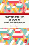 Diasporic Mobilities on Vacation: Tourism of European-Moroccans at Home (Routledge Insights in Tourism Series)