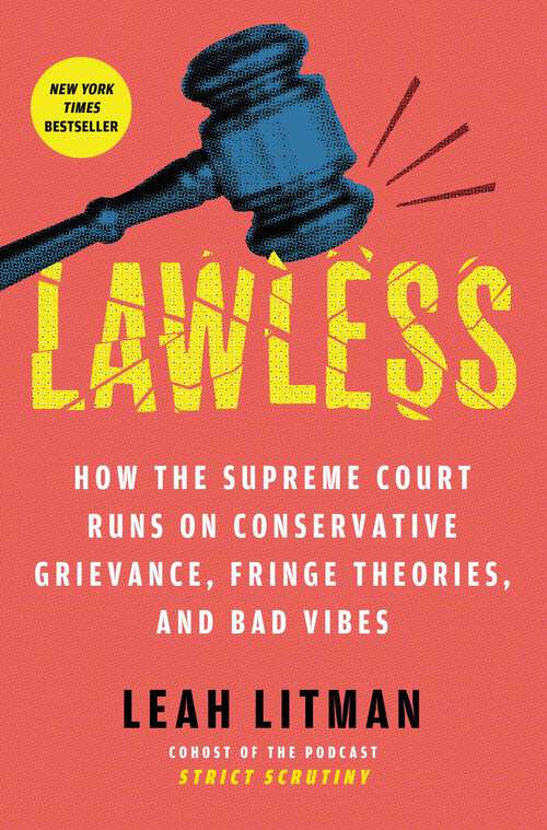 Book cover of Lawless: How the Supreme Court Runs on Conservative Grievance, Fringe Theories, and Bad Vibes