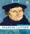 Martin Luther (Routledge Historical Biographies)
