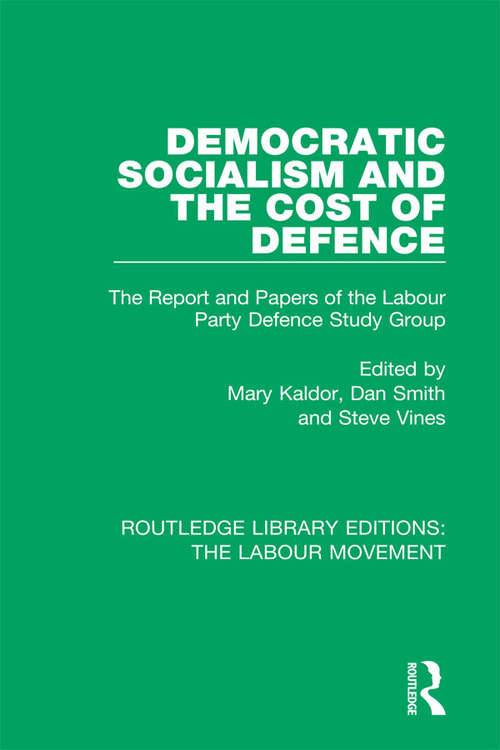 Democratic Socialism and the Cost of Defence: The Report and Papers of the Labour Party Defence Study Group (Routledge Library Editions: The Labour Movement #20)