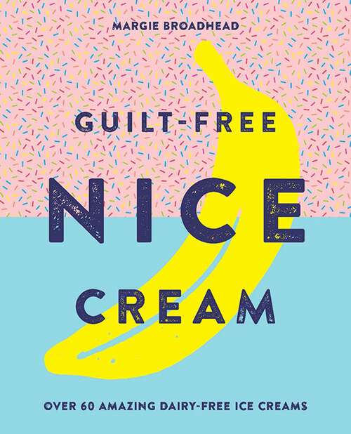 Book cover of Guilt-Free Nice Cream: Over 70 Amazing Dairy-Free Ice Creams