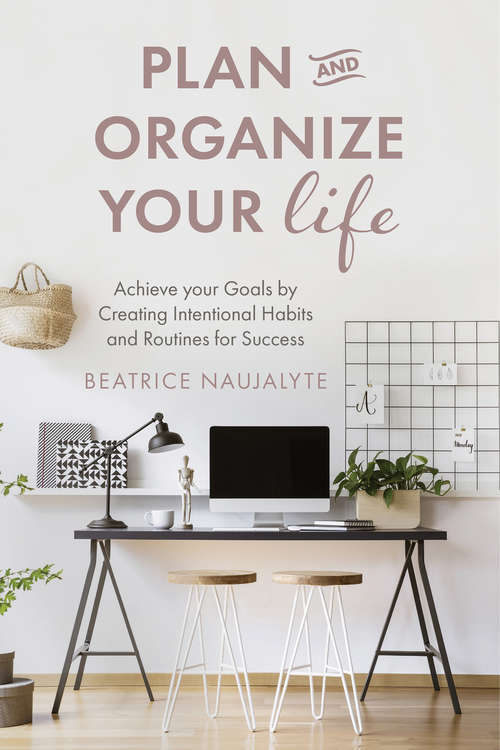 Book cover of Plan and Organize Your Life: Achieve your Goals by Creating Intentional Habits and Routines for Success