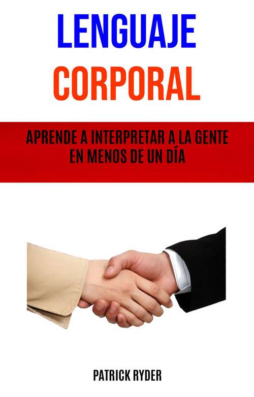 Book cover of Lenguaje Corporal: Aprende A Interpretar A La Gente En Menos De Un Día