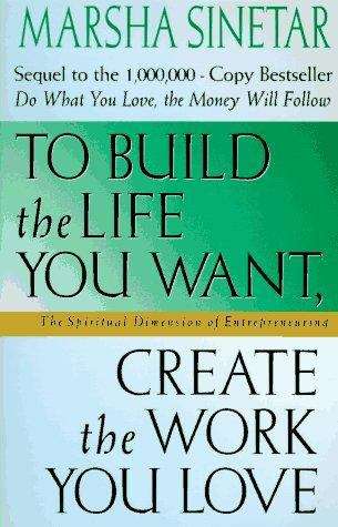 Book cover of To Build the Life You Want, Create the Work You Love