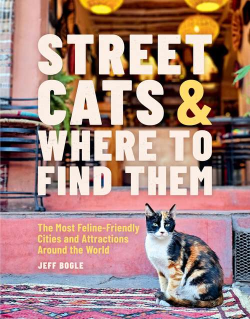 Book cover of Street Cats & Where to Find Them: The Most Feline-Friendly Cities and Attractions Around the World
