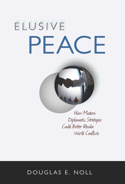 Book cover of Elusive Peace: How Modern Diplomatic Strategies Could Better Resolve World Conflicts
