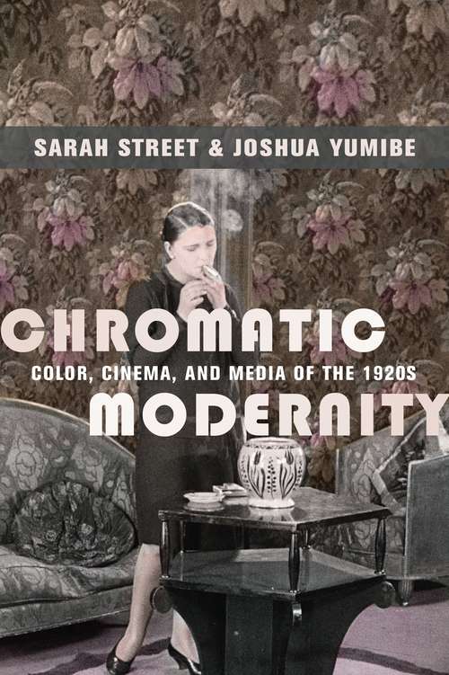 Chromatic Modernity: Color, Cinema, and Media of the 1920s (Film and Culture Series)