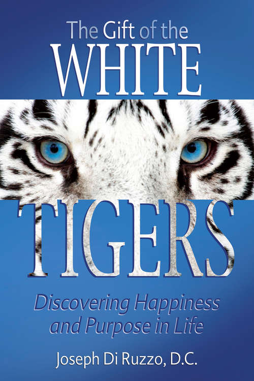 Book cover of The Gift of the White Tigers: Discovering Happiness and Purpose in Life (The\gift Of The White Tigers Ser.)