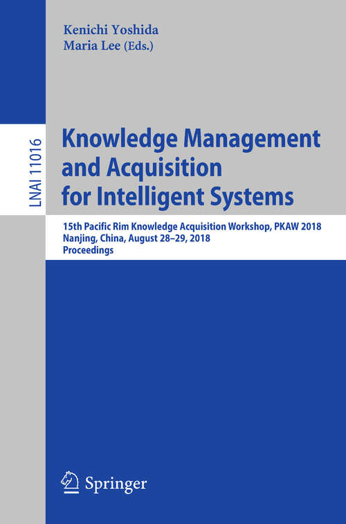 Book cover of Knowledge Management and Acquisition for Intelligent Systems: 15th Pacific Rim Knowledge Acquisition Workshop, Pkaw 2018, Nanjing, China, August 27-28, 2018, Proceedings (Lecture Notes in Computer Science #11016)
