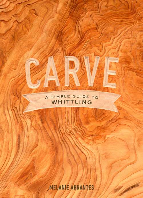 Book cover of Carve: A Simple Guide to Whittling