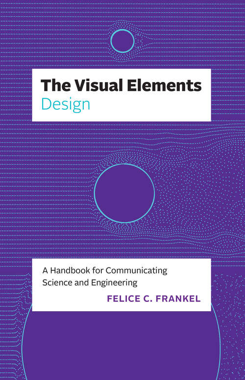Book cover of The Visual Elements—Design: A Handbook for Communicating Science and Engineering (The Visual Elements)