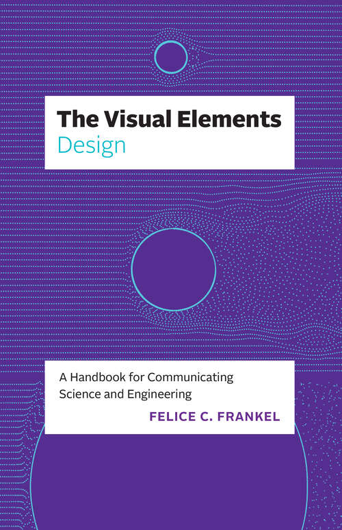 Book cover of The Visual Elements—Design: A Handbook for Communicating Science and Engineering (The Visual Elements)