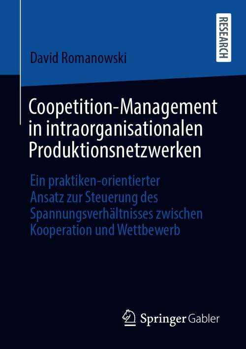 Book cover of Coopetition-Management in intraorganisationalen Produktionsnetzwerken: Ein praktiken-orientierter Ansatz zur Steuerung des Spannungsverhältnisses zwischen Kooperation und Wettbewerb (1. Aufl. 2020)