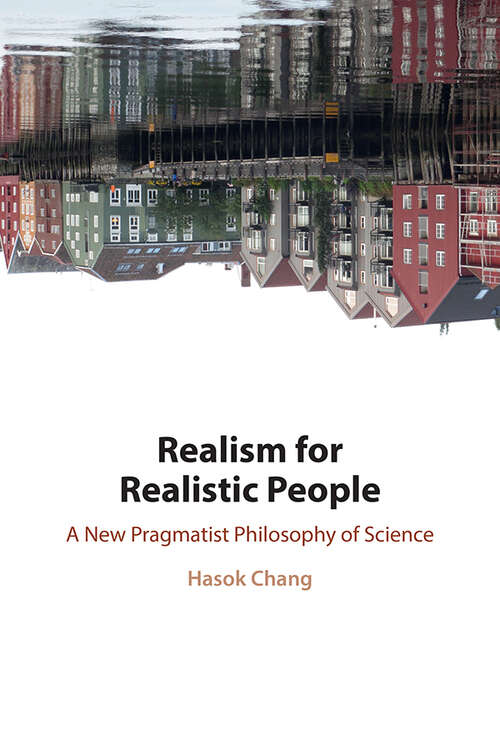 Realism for Realistic People: A New Pragmatist Philosophy of Science