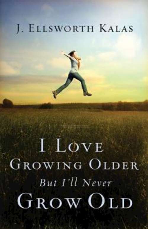 Book cover of I Love Growing Older, But I'll Never Grow Old