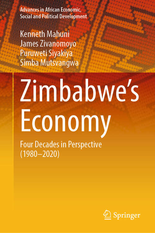 Book cover of Zimbabwe’s Economy: Four Decades in Perspective (1980-2020) (Advances in African Economic, Social and Political Development)