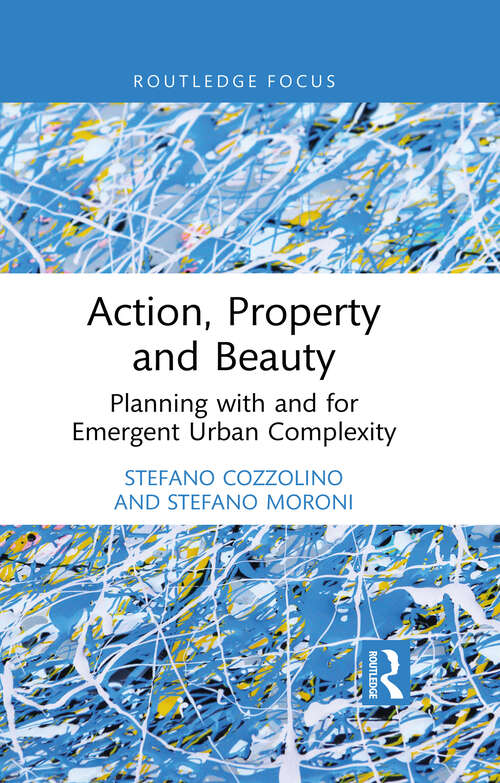 Book cover of Action, Property and Beauty: Planning with and for Emergent Urban Complexity