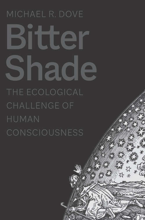 Bitter Shade: The Ecological Challenge of Human Consciousness (Yale Agrarian Studies Series)