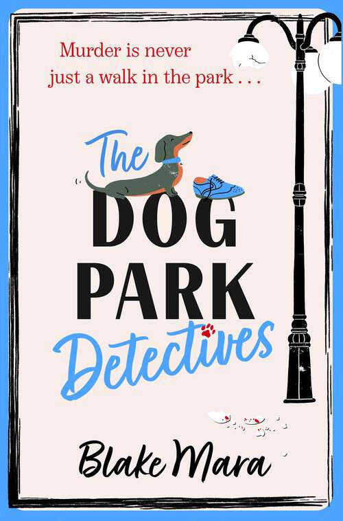 Book cover of The Dog Park Detectives: Murder is never just a walk in the park . . . (Dog Park Detectives #1)