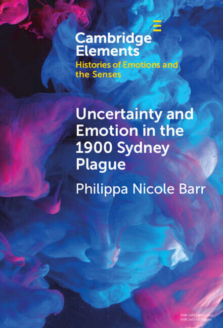 Book cover of Elements in Histories of Emotions and the Senses: Uncertainty and Emotion in the 1900 Sydney Plague (Elements In Histories Of Emotions And The Senses Ser.)