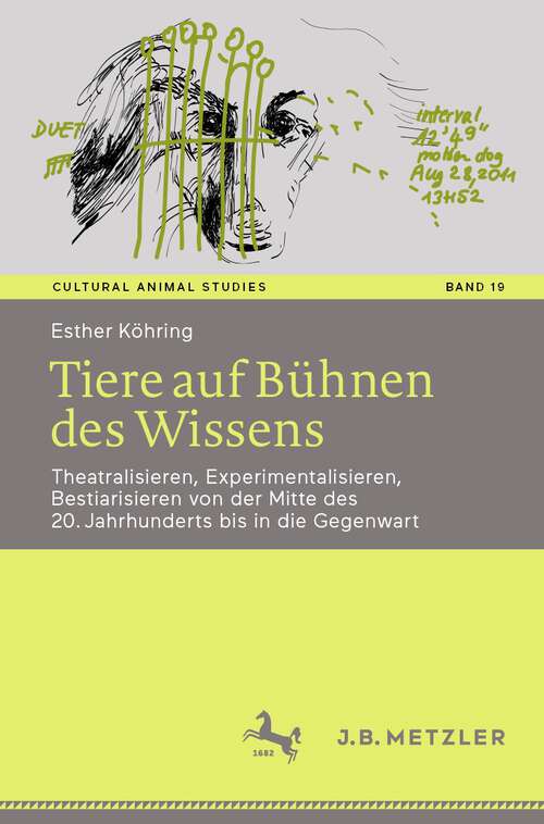 Book cover of Tiere auf Bühnen des Wissens: Theatralisieren, Experimentalisieren, Bestiarisieren von der Mitte des 20. Jahrhunderts bis in die Gegenwart (1. Aufl. 2023) (Cultural Animal Studies #19)