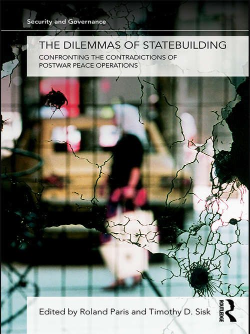 The Dilemmas of Statebuilding: Confronting the contradictions of postwar peace operations (Security and Governance)