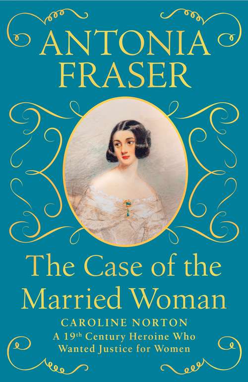 Book cover of The Case of the Married Woman: Caroline Norton: A 19th Century Heroine Who Wanted Justice for Women