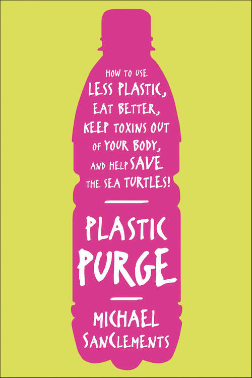 Book cover of Plastic Purge: How to Use Less Plastic, Eat Better, Keep Toxins Out of Your Body, and Help Save the Sea Turtles!