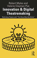 Innovation & Digital Theatremaking: Rethinking Theatre with “The Show Must Go Online”