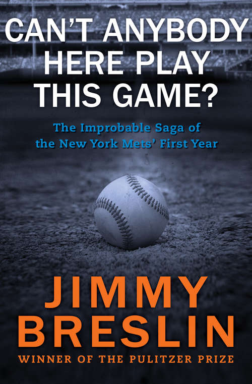 Book cover of Can't Anybody Here Play This Game?: The Improbable Saga of the New York Mets' First Year