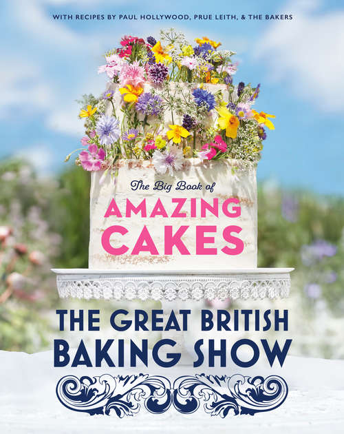 Book cover of The Great British Baking Show: The Big Book of Amazing Cakes