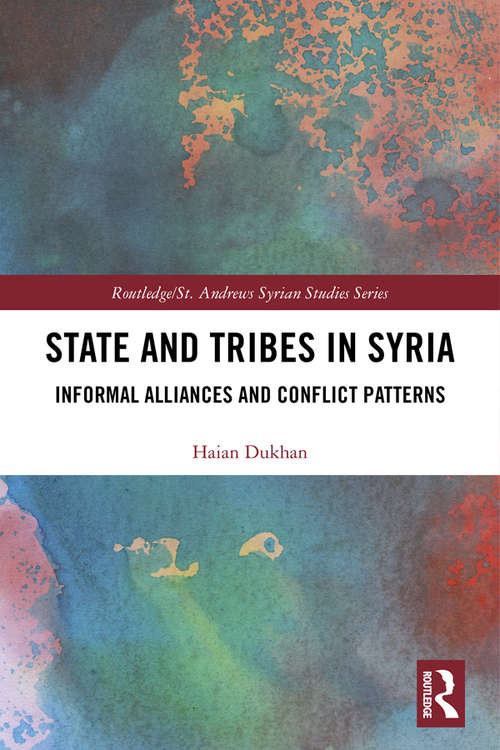 Book cover of State and Tribes in Syria: Informal Alliances and Conflict Patterns (Routledge/ St. Andrews Syrian Studies Series)