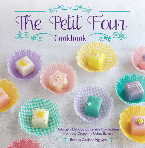 Book cover of The Petit Four Cookbook: Adorably Delicious, Bite-Size Confections from the Dragonfly Cakes Bakery