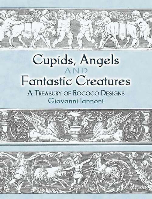 Book cover of Cupids, Angels and Fantastic Creatures: A Treasury of Rococo Designs (Dover Pictorial Archive)