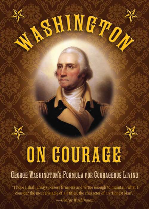 Washington on Courage: George Washington's Formula for Courageous Living