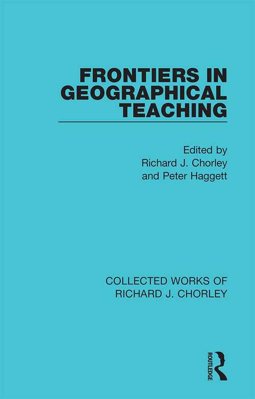 Frontiers in Geographical Teaching (Collected Works of Richard J. Chorley)