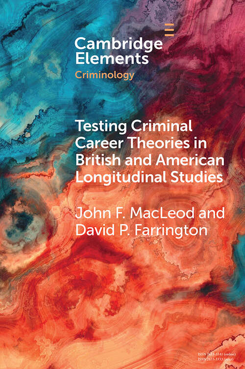 Book cover of Testing Criminal Career Theories in British and American Longitudinal Studies (Elements in Criminology)