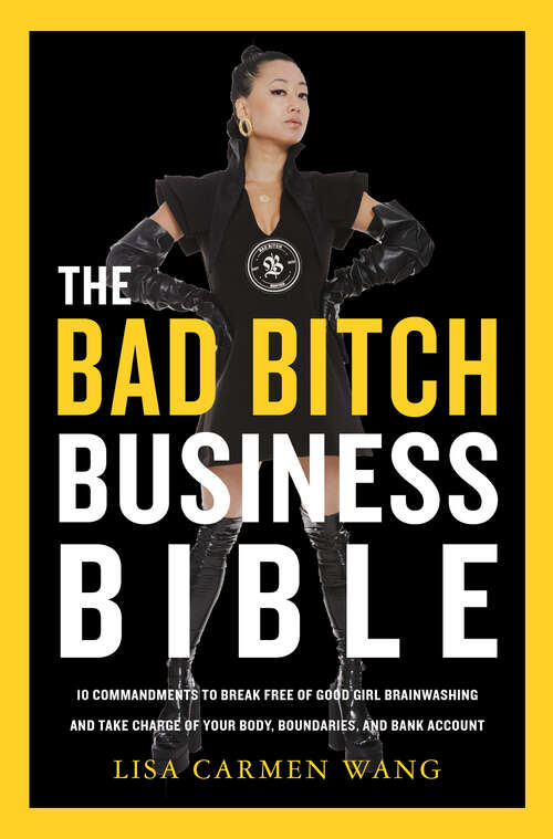 Book cover of The Bad Bitch Business Bible: 10 Commandments to Break Free of Good Girl Brainwashing and Take Charge of Your Body, Boundaries, and Bank Account