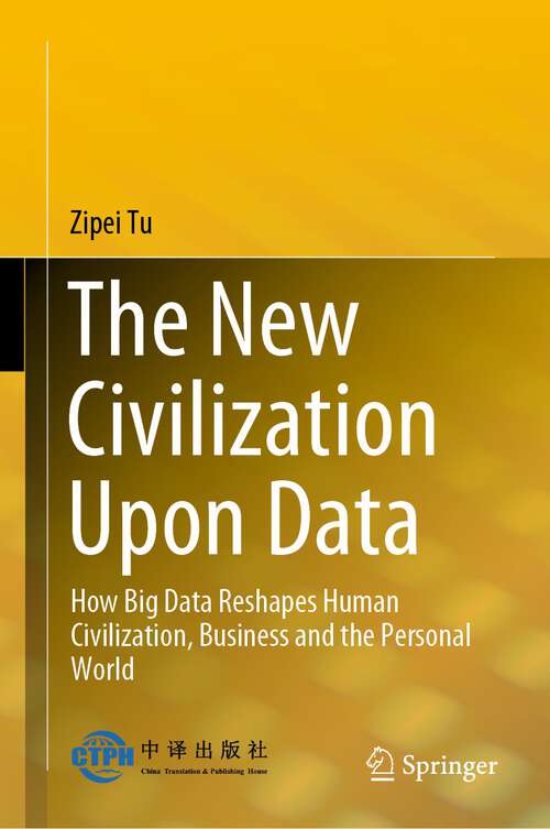 Book cover of The New Civilization Upon Data: How Big Data Reshapes Human Civilization, Business and the Personal World (1st ed. 2022)