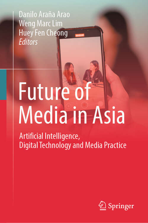 Book cover of Future of Media in Asia: Artificial Intelligence, Digital Technology and Media Practice