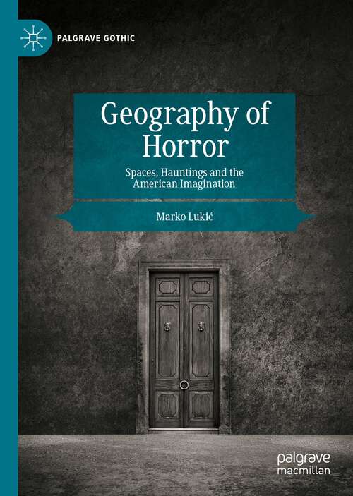 Book cover of Geography of Horror: Spaces, Hauntings and the American Imagination (1st ed. 2022) (Palgrave Gothic)