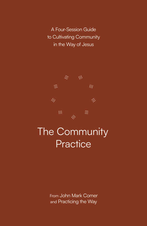 Book cover of The Community Practice: A Four-Session Guide to Cultivating Community in the Way of Jesus